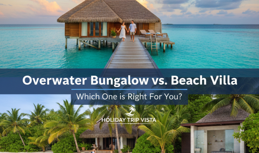 Overwater Bungalow vs. Beach Villa: Which One is Right for You?